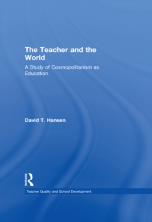 The Teacher and the World : A Study of Cosmopolitanism as Education