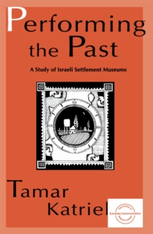 Performing the Past : A Study of Israeli Settlement Museums