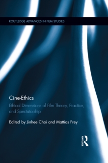 Cine-Ethics : Ethical Dimensions of Film Theory, Practice, and Spectatorship