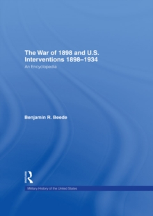 The War of 1898 and U.S. Interventions, 1898T1934 : An Encyclopedia