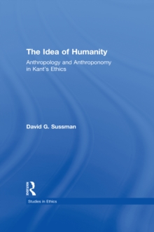 The Idea of Humanity : Anthropology and Anthroponomy in Kant's Ethics