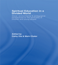 Spiritual Education in a Divided World : Social, Environmental and Pedagogical Perspectives on the Spirituality of Children and Young People
