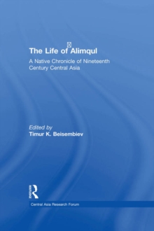 The Life of Alimqul : A Native Chronicle of Nineteenth Century Central Asia