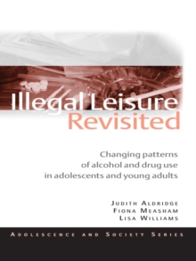 Illegal Leisure Revisited : Changing Patterns of Alcohol and Drug Use in Adolescents and Young Adults
