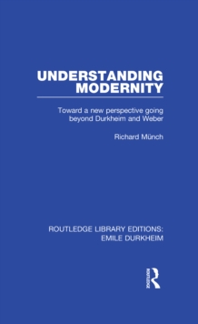 Understanding Modernity : Toward a new perspective going beyond Durkheim and Weber