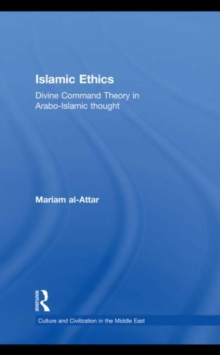 Islamic Ethics : Divine Command Theory in Arabo-Islamic Thought
