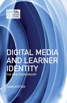 Digital Media and Learner Identity : The New Curatorship
