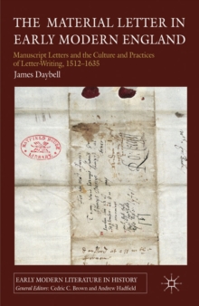 The Material Letter in Early Modern England : Manuscript Letters and the Culture and Practices of Letter-Writing, 1512-1635