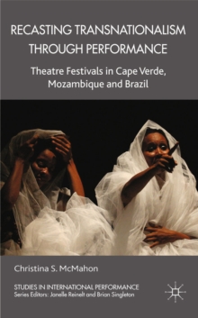 Recasting Transnationalism Through Performance : Theatre Festivals in Cape Verde, Mozambique and Brazil