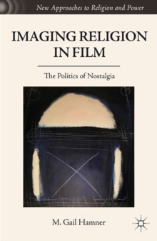 Imaging Religion in Film : The Politics of Nostalgia