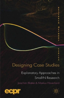 Designing Case Studies : Explanatory Approaches in Small-N Research