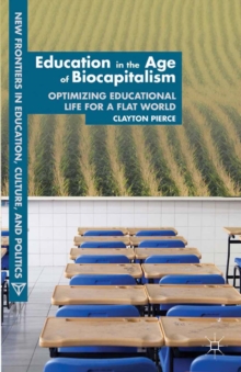 Education in the Age of Biocapitalism : Optimizing Educational Life for a Flat World