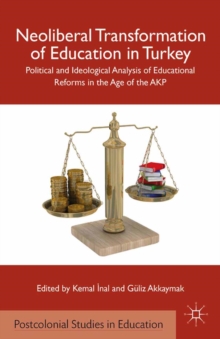 Neoliberal Transformation of Education in Turkey : Political and Ideological Analysis of Educational Reforms in the Age of the AKP
