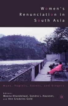 Women's Renunciation in South Asia : Nuns, Yoginis, Saints, and Singers