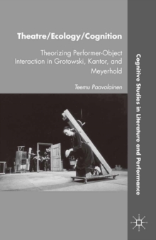 Theatre/Ecology/Cognition : Theorizing Performer-Object Interaction in Grotowski, Kantor, and Meyerhold