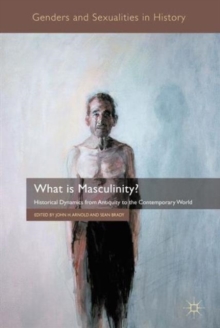What is Masculinity? : Historical Dynamics from Antiquity to the Contemporary World