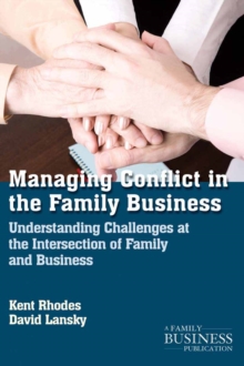 Managing Conflict in the Family Business : Understanding Challenges at the Intersection of Family and Business
