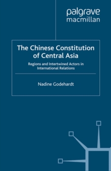 The Chinese Constitution of Central Asia : Regions and Intertwined Actors in International Relations