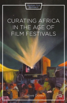 Curating Africa in the Age of Film Festivals : Film Festivals, Time, Resistance