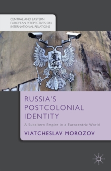 Russia's Postcolonial Identity : A Subaltern Empire in a Eurocentric World