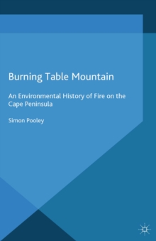 Burning Table Mountain : An Environmental History of Fire on the Cape Peninsula