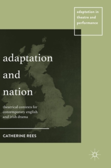 Adaptation and Nation : Theatrical Contexts for Contemporary English and Irish Drama