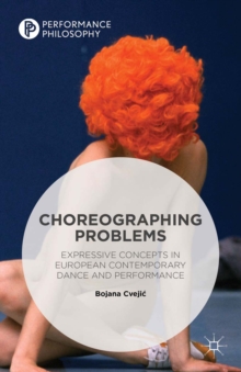 Choreographing Problems : Expressive Concepts in Contemporary Dance and Performance