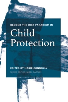 Beyond the Risk Paradigm in Child Protection : Current Debates and New Directions
