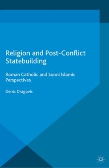 Religion and Post-Conflict Statebuilding : Roman Catholic and Sunni Islamic Perspectives