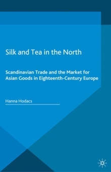 Silk and Tea in the North : Scandinavian Trade and the Market for Asian Goods in Eighteenth-Century Europe
