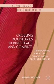Crossing Boundaries during Peace and Conflict : Transforming identity in Chiapas and in Northern Ireland
