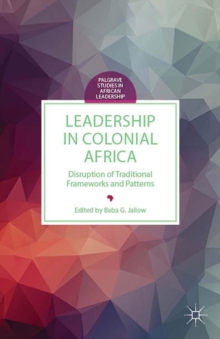 Leadership in Colonial Africa : Disruption of Traditional Frameworks and Patterns