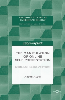 The Manipulation of Online Self-Presentation : Create, Edit, Re-edit and Present