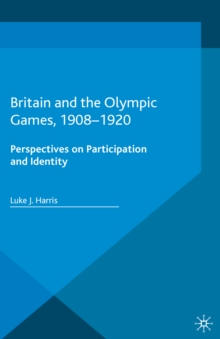 Britain and the Olympic Games, 1908-1920 : Perspectives on Participation and Identity