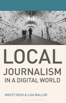 Local Journalism in a Digital World : Theory and Practice in the Digital Age