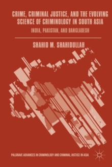 Crime, Criminal Justice, and the Evolving Science of Criminology in South Asia : India, Pakistan, and Bangladesh