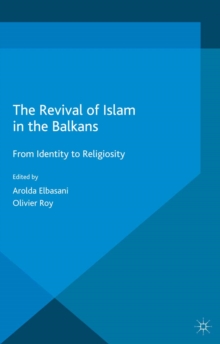 The Revival of Islam in the Balkans : From Identity to Religiosity
