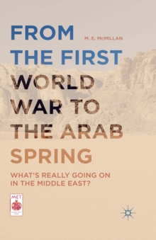 From the First World War to the Arab Spring : What's Really Going On in the Middle East?