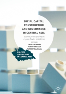 Social Capital Construction and Governance in Central Asia : Communities and NGOs in post-Soviet Uzbekistan