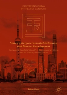 States, Intergovernmental Relations, and Market Development : Comparing Capitalist Growth in Contemporary China and 19th Century United States