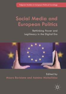 Social Media and European Politics : Rethinking Power and Legitimacy in the Digital Era