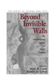 Beyond Invisible Walls : The Psychological Legacy of Soviet Trauma, East European Therapists and Their Patients