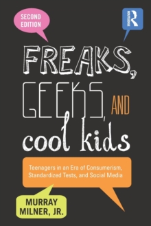 Freaks, Geeks, and Cool Kids : Teenagers in an Era of Consumerism, Standardized Tests, and Social Media