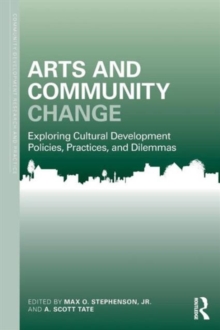 Arts and Community Change : Exploring Cultural Development Policies, Practices and Dilemmas