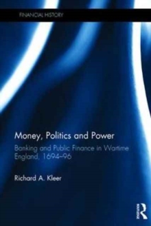 Money, Politics and Power : Banking and Public Finance in Wartime England, 1694?96