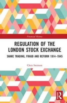 Regulation of the London Stock Exchange : Share Trading, Fraud and Reform 1914?1945