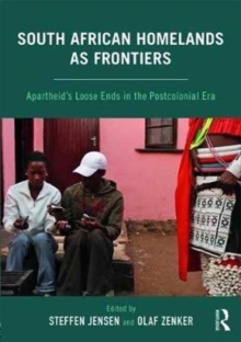South African Homelands as Frontiers : Apartheid’s Loose Ends in the Postcolonial Era