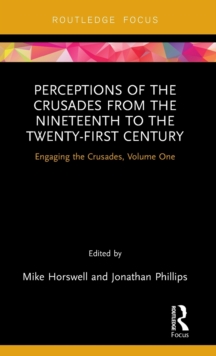 Perceptions of the Crusades from the Nineteenth to the Twenty-First Century : Engaging the Crusades, Volume One