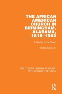 The African American Church in Birmingham, Alabama, 1815-1963 : A Shelter in the Storm