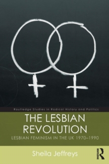 The Lesbian Revolution : Lesbian Feminism in the UK 1970-1990